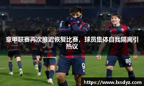 意甲联赛再次推迟恢复比赛，球员集体自我隔离引热议