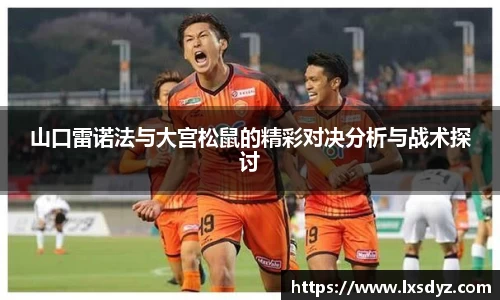 山口雷诺法与大宫松鼠的精彩对决分析与战术探讨